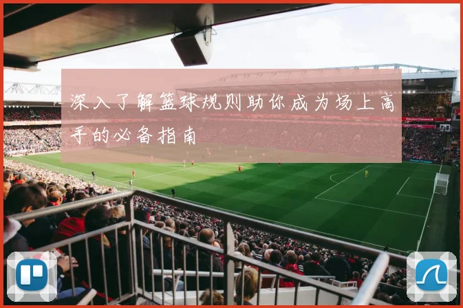 深入了解篮球规则助你成为场上高手的必备指南